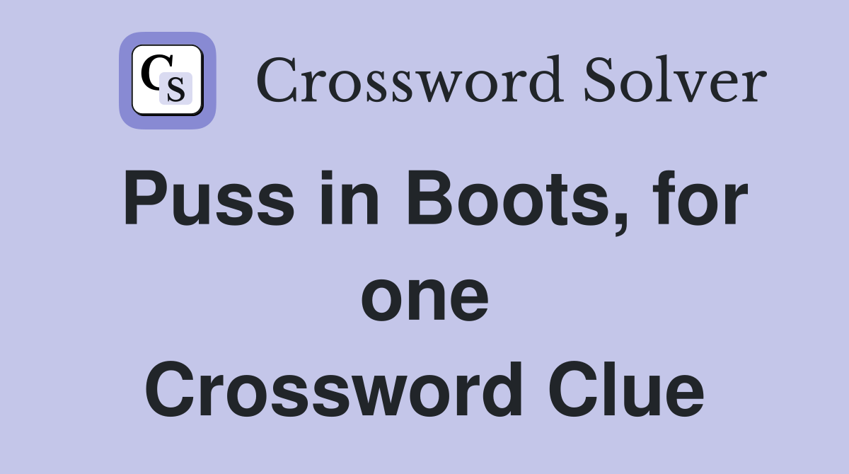 Puss in Boots for one Crossword Clue Answers Crossword Solver